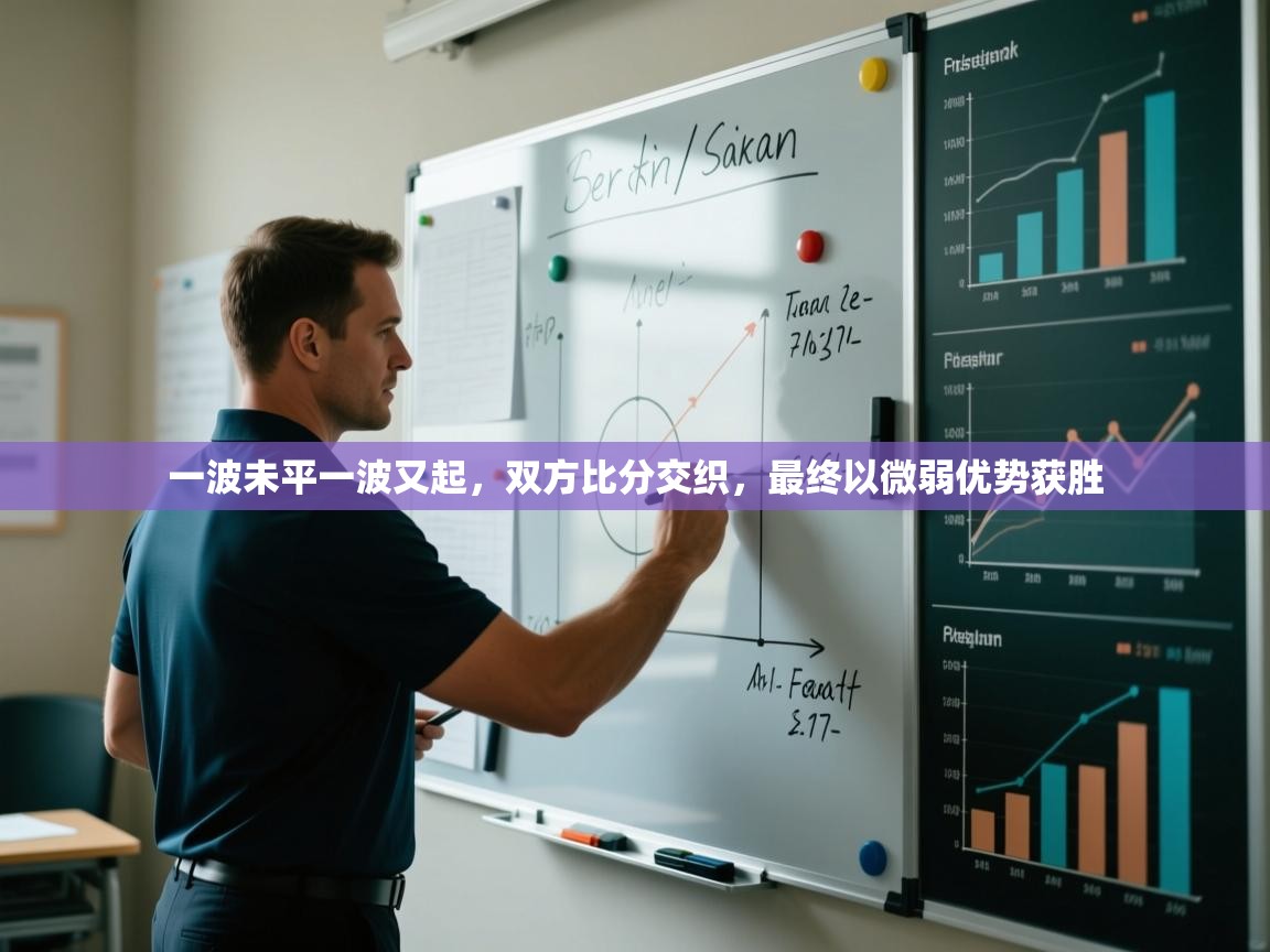 一波未平一波又起,双方比分交织,最终以微弱优势获胜 第2张